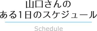 山口さんのある1日のスケジュール