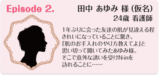 Episode.2 田中 あゆみ 様（仮名） 24 歳　看護師